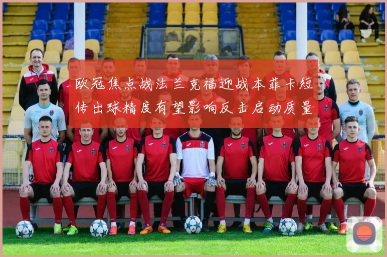 欧冠焦点战法兰克福迎战本菲卡短传出球精度有望影响反击启动质量